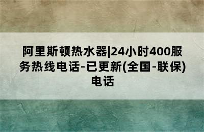 阿里斯顿热水器|24小时400服务热线电话-已更新(全国-联保)电话